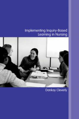 Implementing Inquiry-Based Learning in Nursing -  Dankay Cleverly