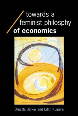 Toward a Feminist Philosophy of Economics - USA) Barker ucilla (University of South Carolina,  Edith (University of Amsterdam) Kuiper