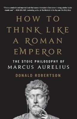 How to Think Like a Roman Emperor - Donald Robertson