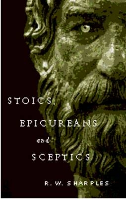 Stoics, Epicureans and Sceptics -  R.W. Sharples