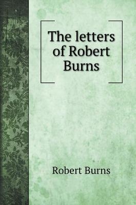 The letters of Robert Burns - Robert Burns