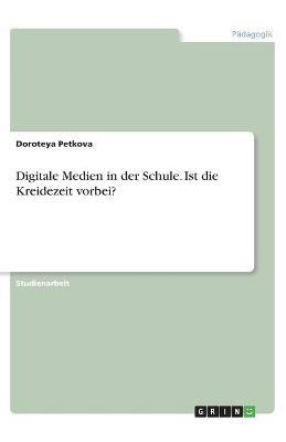 Digitale Medien in der Schule. Ist die Kreidezeit vorbei? - Doroteya Petkova