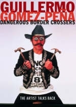 Dangerous Border Crossers -  Guillermo Gomez-Pena