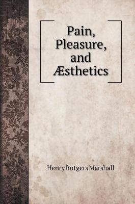 Pain, Pleasure, and �sthetics - Henry Rutgers Marshall