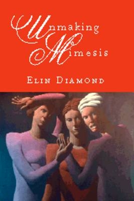 Unmaking Mimesis -  Elin Diamond