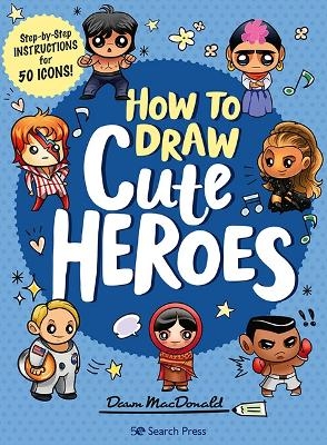 How to Draw Cute Heroes - Dawn MacDonald