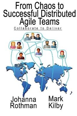 From Chaos to Successful Distributed Agile Teams -  Rothman, Mark Kilby