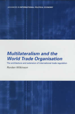 Multilateralism and the World Trade Organisation -  Rorden Wilkinson