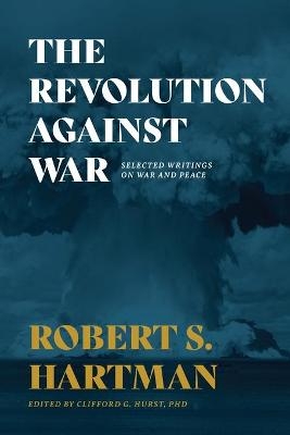 The Revolution Against War - Robert S Hartman