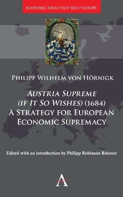 Austria Supreme (if it so Wishes) (1684): 'A Strategy for European Economic Supremacy’ - Philipp von Hörnigk