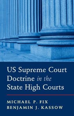 US Supreme Court Doctrine in the State High Courts - Michael P. Fix, Benjamin J. Kassow