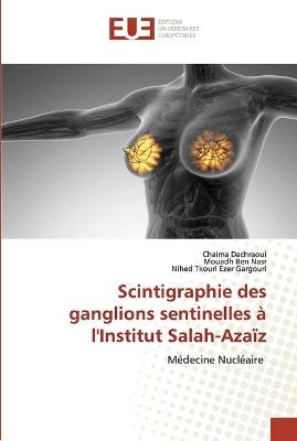 Scintigraphie des ganglions sentinelles à l'Institut Salah-Azaïz - Chaima Dachraoui, Mouadh Ben Nasr, Nihed Tkouri Ezer Gargouri