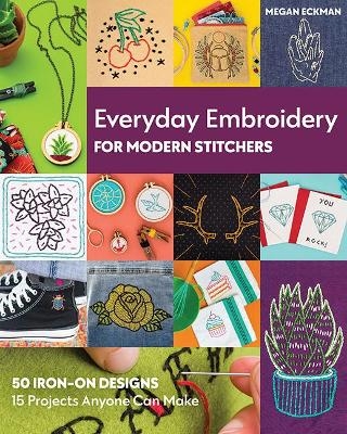 Everyday Embroidery for Modern Stitchers - Megan Eckman