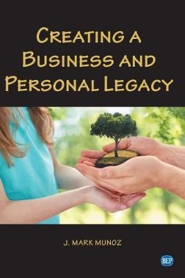 Creating A Business and Personal Legacy - J. Mark Munoz