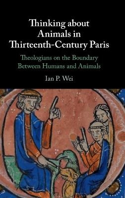 Thinking about Animals in Thirteenth-Century Paris - Ian P. Wei