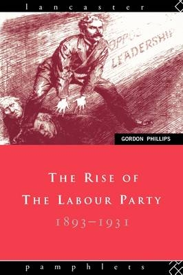 Rise of the Labour Party 1893-1931 -  Gordon Phillips