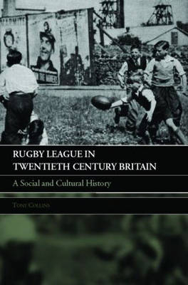 Rugby League in Twentieth Century Britain -  Tony Collins