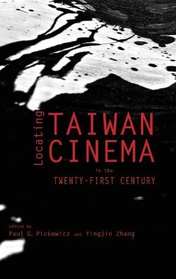 Locating Taiwan Cinema in the Twenty-First Century - Paul G Pickowicz, Yingjin Zhang