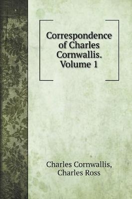 Correspondence of Charles Cornwallis. Volume 1 - Charles Cornwallis, Charles Ross