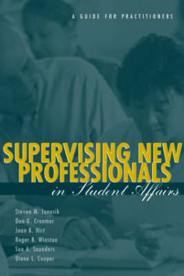 Supervising New Professionals in Student Affairs -  Diane L. Cooper,  Don G. Creamer,  Joan B. Hirt,  Steve M. Janosik,  Sue A. Saunders,  Roger B. Winston