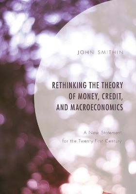 Rethinking the Theory of Money, Credit, and Macroeconomics - John Smithin