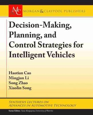 Decision Making, Planning, and Control Strategies for Intelligent Vehicles - Haotian Cao, Mingjun Li, Song Zhao, Xiaolin Song