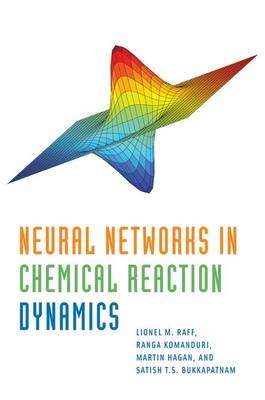 Neural Networks in Chemical Reaction Dynamics -  Satish Bukkapatnam,  Martin Hagan,  Ranga Komanduri,  Lionel Raff