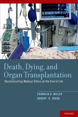 Death, Dying, and Organ Transplantation -  Franklin G. Miller,  Robert D. Truog