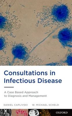 Consultations in Infectious Disease -  Daniel Caplivski,  W. Michael Scheld