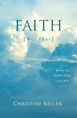 FAITH Not Fear - Christine Keller