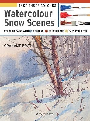 Take Three Colours: Watercolour Snow Scenes - Grahame Booth