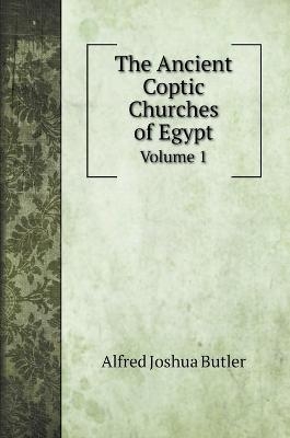 The Ancient Coptic Churches of Egypt - Alfred Joshua Butler