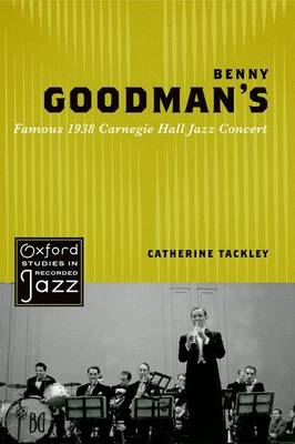 Benny Goodman's Famous 1938 Carnegie Hall Jazz Concert -  Catherine Tackley