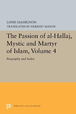 The Passion of Al-Hallaj, Mystic and Martyr of Islam, Volume 4 - Louis Massignon