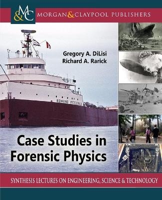 Case Studies in Forensic Physics - Gregory a. Dilisi, Richard A. Rarick