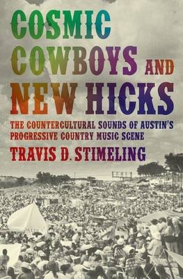 Cosmic Cowboys and New Hicks -  Travis D. Stimeling Ph.D.