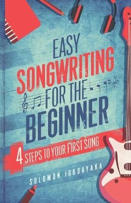 Easy Songwriting for the Beginner - Solomon Igboayaka