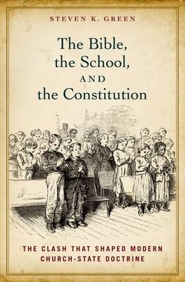 Bible, the School, and the Constitution -  Steven K. Green