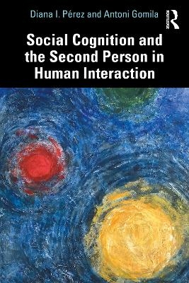 Social Cognition and the Second Person in Human Interaction - Diana I. Pérez, Antoni Gomila