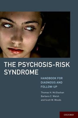 Psychosis-Risk Syndrome -  Scott Woods MD,  Thomas McGlashan MD,  Barbara Walsh PhD