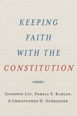 Keeping Faith with the Constitution -  Pamela S. Karlan,  Goodwin Liu,  Christopher H. Schroeder
