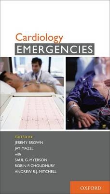 Cardiology Emergencies -  Jeremy Brown,  Robin Choudhury,  Jay Mazel,  Andrew Mitchell,  Saul Myerson