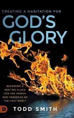 Creating a Habitation for God's Glory - Todd Smith