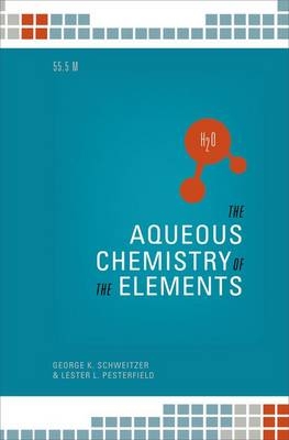 Aqueous Chemistry of the Elements -  Lester L. Pesterfield,  George K. Schweitzer