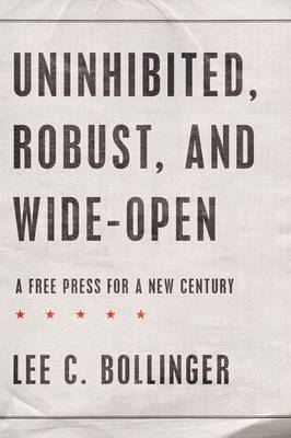 Uninhibited, Robust, and Wide-Open -  Lee C. Bollinger
