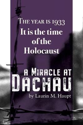 A Miracle at Dachau - Laurin Haupt