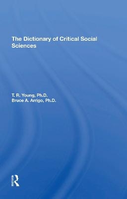 The Dictionary Of Critical Social Sciences - T. R. Young, Bruce Arrigo