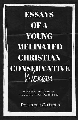 Essays of a Young Melinated Christian Conservative Woman - Dominique Galbraith