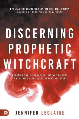 Discerning Prophetic Witchcraft - Jennifer LeClaire