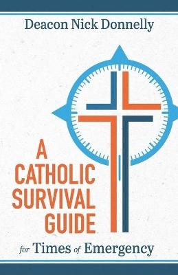 A Catholic Survival Guide for Times of Emergency - Nick Donnelly